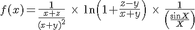 5$f(x)=\frac{1}{\frac{x+z}{(x+y)^2}}\;\times\;\ln\left(1+\frac{z-y}{x+y}\right)\;\times\;\frac{1}{\left(\frac{\sin X}{X}\right)}